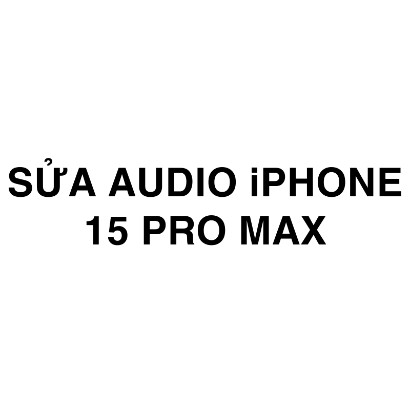 Sủa Audio iPhone 15 Pro Max